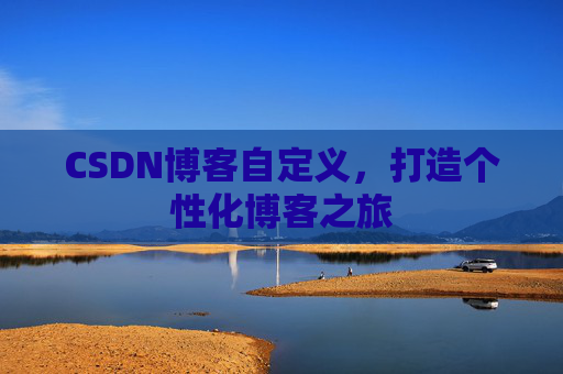 CSDN博客自定义，打造个性化博客之旅