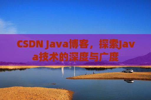 CSDN Java博客，探索Java技术的深度与广度