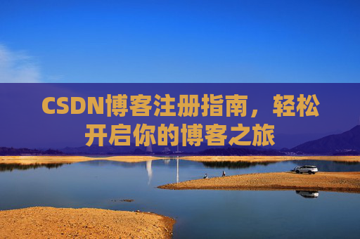 CSDN博客注册指南，轻松开启你的博客之旅